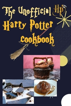 Paperback The Unofficial Harry Potter Cookbook: 50 + FANTASTIC Harry Potter food recipes fit for muggles Book
