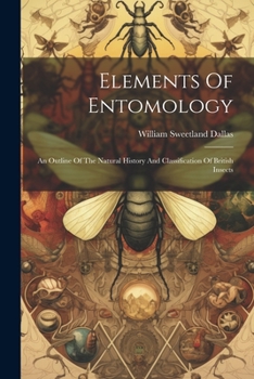 Paperback Elements Of Entomology: An Outline Of The Natural History And Classification Of British Insects Book