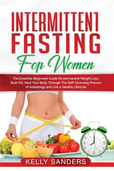 Paperback Intermittent Fasting for Women: The Essential Beginners Guide for permanent Weight Loss, burn fat, Heal Your Body Through The Self-Cleansing Process o Book