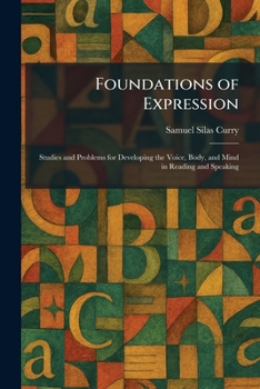 Paperback Foundations of Expression: Studies and Problems for Developing the Voice, Body, and Mind in Reading and Speaking Book