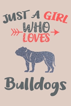 Just A Girl Who Loves Bulldogs Journal: Bulldogs Lover Gifts for Girls, Funny Bulldog Notebook, Gift for Bulldog Lovers