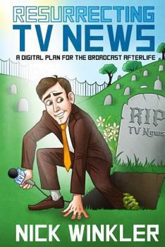 Paperback Resurrecting TV News: A Digital Plan for the Broadcast Afterlife Book