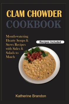 CLAM CHOWDER COOKBOOK: Hearty Soups & Stews Recipes with Sides & Salads to Eat and Live a Healthy Life