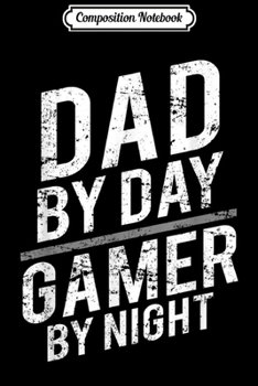 Composition Notebook: Mens Dad By Day Gamer By Night Funny Fathers Day Gamer Dad Gift Journal/Notebook Blank Lined Ruled 6x9 100 Pages
