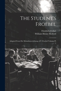 Paperback The Student's Froebel: Adapted From Die Menschenerziehung of F. Froebel Volume pt 1 Book