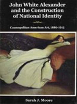 John White Alexander and the Construction of National Identity: Cosmopolitan American Art, 1880-1915