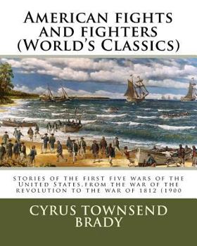 Paperback American fights and fighters (World's Classics): stories of the first five wars of the United States, from the war of the revolution to the war of 181 Book