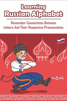Paperback Learning Russian Alphabet_ Remember Connections Between Letters And Their Respective Pronunciation: Russian Alphabet Book