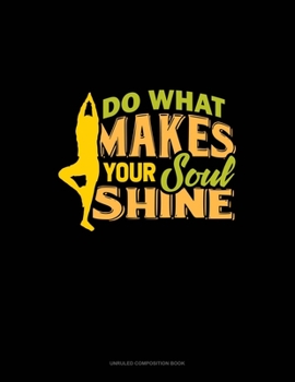 Paperback Do What Makes Your Soul Shine: Unruled Composition Book