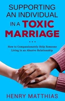 Paperback Supporting an Individual in a Toxic Marriage: How to Compassionately Help Someone Living in an Abusive Relationship Book