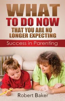 Paperback What to Do NOW: That You are No Longer Expecting: Sucess in Parenting Book