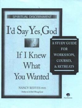 Paperback I'd Say Yes, God If I Knew What You Wanted Course Guide: A Study Guide for Workshops, Courses & Retreats Book