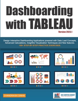 Paperback Dashboarding with Tableau: Design Interactive Dashboarding Applications powered with Data Load Concepts, Advanced Calculations, Insightful Visualization Techniques and New Features. Book