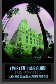 TWISTED TOUR GUIDE LOS ANGELES: Shocking Deaths, Scandals and Vice (Twisted Tour Guides Series)