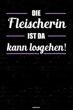 Die Fleischerin ist da kann losgehen! Notizbuch: Fleischerin Journal DIN A5 liniert 120 Seiten Geschenk (German Edition)