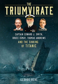 Hardcover The Triumvirate: Captain Edward J. Smith, Bruce Ismay, Thomas Andrews and the Sinking of Titanic Book