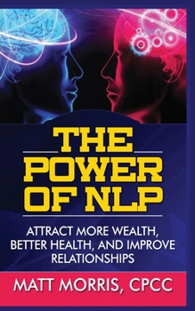 Paperback The Power of Nlp: Attract More Wealth, Better Health, and Improve Relationships Book