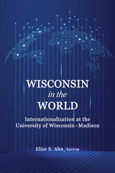 Wisconsin in the World: Internationalization at the University of Wisconsin-Madison