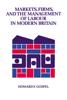 Markets, Firms and the Management of Labour in Modern Britain - Book  of the Cambridge Studies in Management