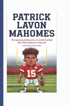 PATRICK LAVON MAHOMES: The Amazing Adventures of a Little Football Hero Who Believed in Himself (A Biography Book For Kids)