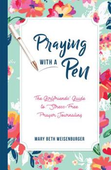 Hardcover Praying with a Pen: The Girlfriends' Guide to Stress-Free Prayer Journaling Book