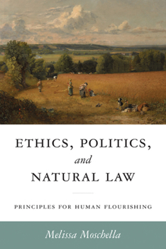 Hardcover Ethics, Politics, and Natural Law: Principles for Human Flourishing Book