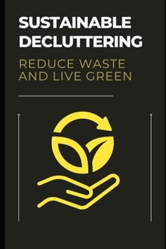 Paperback Sustainable Decluttering: Reduce Waste and Live Green: Declutter responsibly with tips for donating, recycling, and buying less. Book