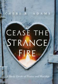 Paperback Cease the Strange Fire: A Study Guide of Praise and Worship Book