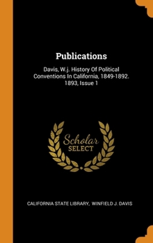 Hardcover Publications: Davis, W.j. History Of Political Conventions In California, 1849-1892. 1893, Issue 1 Book