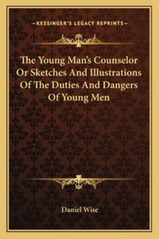 Paperback The Young Man's Counselor Or Sketches And Illustrations Of The Duties And Dangers Of Young Men Book