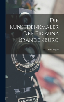 Hardcover Die Kunstdenkmäler Der Provinz Brandenburg: Tl. 3. Kreis Ruppin [German] Book