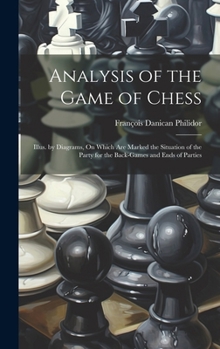 Hardcover Analysis of the Game of Chess: Illus. by Diagrams, On Which Are Marked the Situation of the Party for the Back-Games and Ends of Parties Book