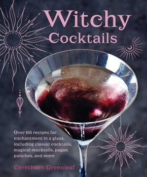 Hardcover Witchy Cocktails: Over 65 Recipes for Enchantment in a Glass, Including Classic Cocktails, Magical Mocktails, Pagan Punches, and More Book