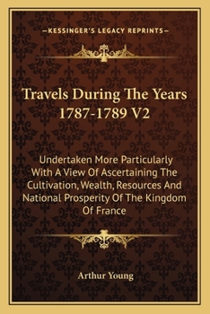 Paperback Travels During The Years 1787-1789 V2: Undertaken More Particularly With A View Of Ascertaining The Cultivation, Wealth, Resources And National Prospe Book