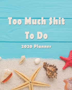 Too Much Shit To Do For Tired Ass Women: 2020 Monthly, Weekly & Daily View Planner: Jan 1, 2020 to Dec 31, 2020 Diary Organizer With Strong Inspirational Quotes Agenda (8x10 inches 160 pages)