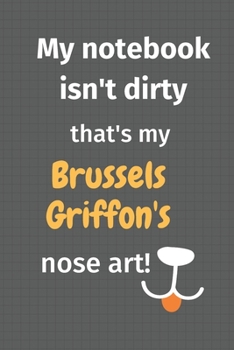 My notebook isn't dirty that's my Brussels Griffon's nose art: For Brussels Griffon Dog Fans