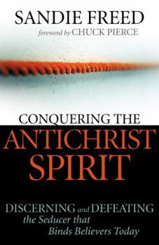 Paperback Conquering the Antichrist Spirit: Discerning and Defeating the Seducer That Binds Believers Today Book