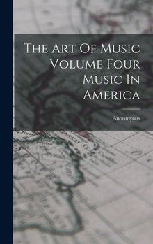 The Art Of Music Volume Four Music In America - Book #4 of the Art of Music
