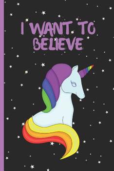 Paperback I Want to Believe: 6" X 9" BLANK LINED NOTEBOOK 120 Pgs. Notepad, MY UNICORN JOURNAL, INTIMATE DIARY. Book
