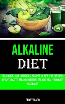 Paperback Alkaline Diet: Easy, quick, and Delicious Recipes & Tips for Natural Weight Loss to Balance, weight Loss and Heal Your Body Naturally Book