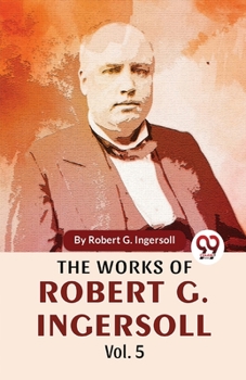 Paperback The Works Of Robert G. Ingersoll Vol.5 Book