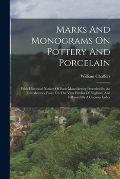 Paperback Marks And Monograms On Pottery And Porcelain: With Historical Notices Of Each Manufactory Preceded By An Introductory Essay On The Vasa Fictilia Of En Book