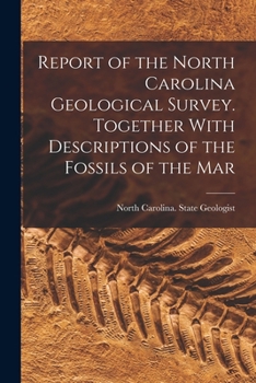 Paperback Report of the North Carolina Geological Survey. Together With Descriptions of the Fossils of the Mar Book