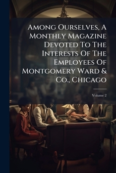 Among Ourselves, a Monthly Magazine Devoted to the Interests of the Employees of Montgomery Ward & Co., Chicago, Volume 2