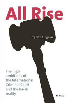 All Rise: The High Ambitions of the International Criminal Court and the Harsh Reality