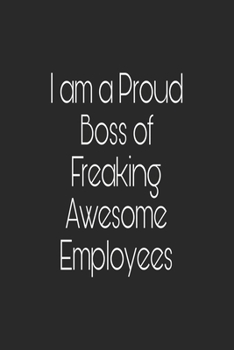I am a Proud Boss of Freaking Awesome Employees: Lined journal for Women and men and girls 120 pages 6*9