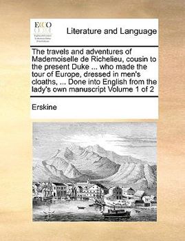 Paperback The Travels and Adventures of Mademoiselle de Richelieu, Cousin to the Present Duke ... Who Made the Tour of Europe, Dressed in Men's Cloaths, ... Don Book