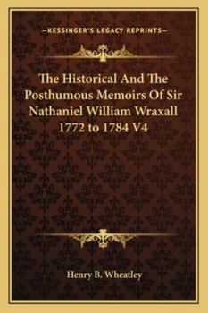 Paperback The Historical And The Posthumous Memoirs Of Sir Nathaniel William Wraxall 1772 to 1784 V4 Book