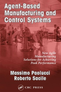 Hardcover Agent-Based Manufacturing and Control Systems: New Agile Manufacturing Solutions for Achieving Peak Performance Book