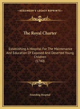 The Royal Charter: Establishing A Hospital For The Maintenance And Education Of Exposed And Deserted Young Children